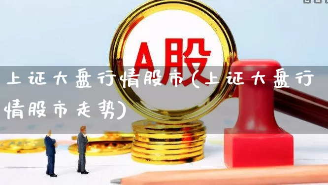 上证大盘行情股市(上证大盘行情股市走势)_https://www.ljyuan-tech.com_上交所_第1张