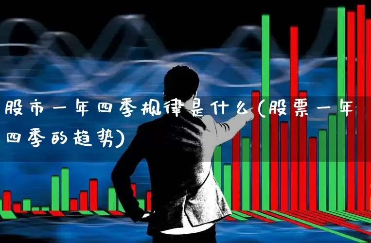 股市一年四季规律是什么(股票一年四季的趋势)_https://www.ljyuan-tech.com_科创板_第1张