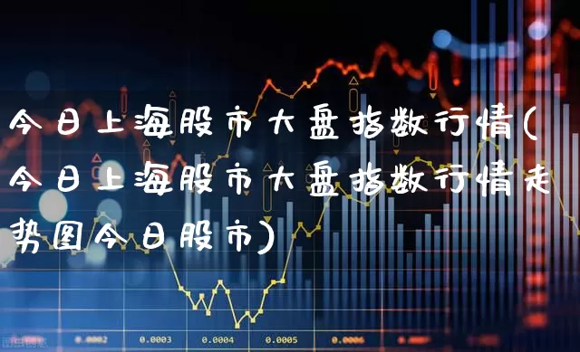 今日上海股市大盘指数行情(今日上海股市大盘指数行情走势图今日股市)_https://www.ljyuan-tech.com_创业板_第1张