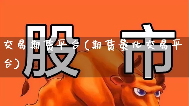 交易期货平台(期货量化交易平台)_https://www.ljyuan-tech.com_深交所_第1张