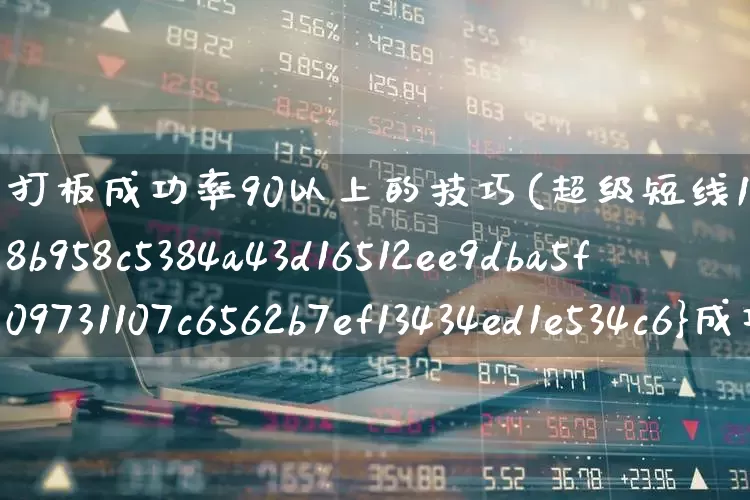 打板成功率90以上的技巧(超级短线100%成功)_https://www.ljyuan-tech.com_深交所_第1张