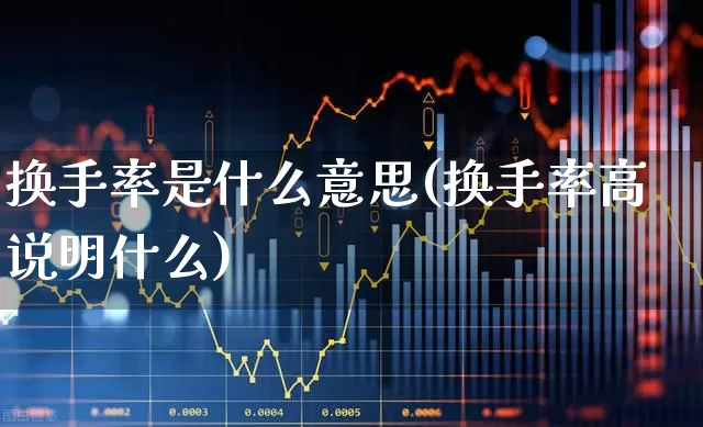 换手率是什么意思(换手率高说明什么)_https://www.ljyuan-tech.com_北交所_第1张