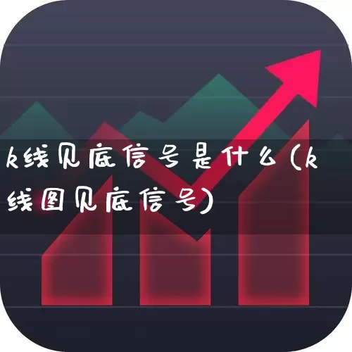 k线见底信号是什么(k线图见底信号)_https://www.ljyuan-tech.com_创业板_第1张