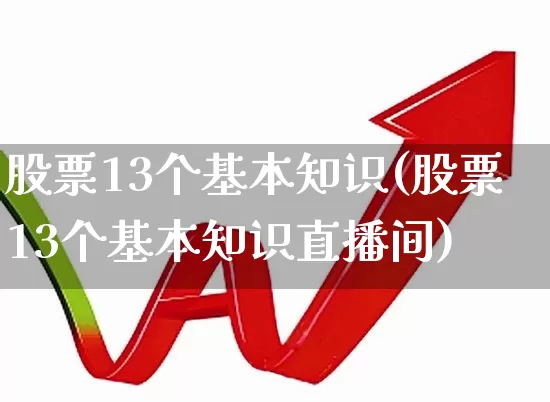 股票13个基本知识(股票13个基本知识直播间)_https://www.ljyuan-tech.com_上交所_第1张