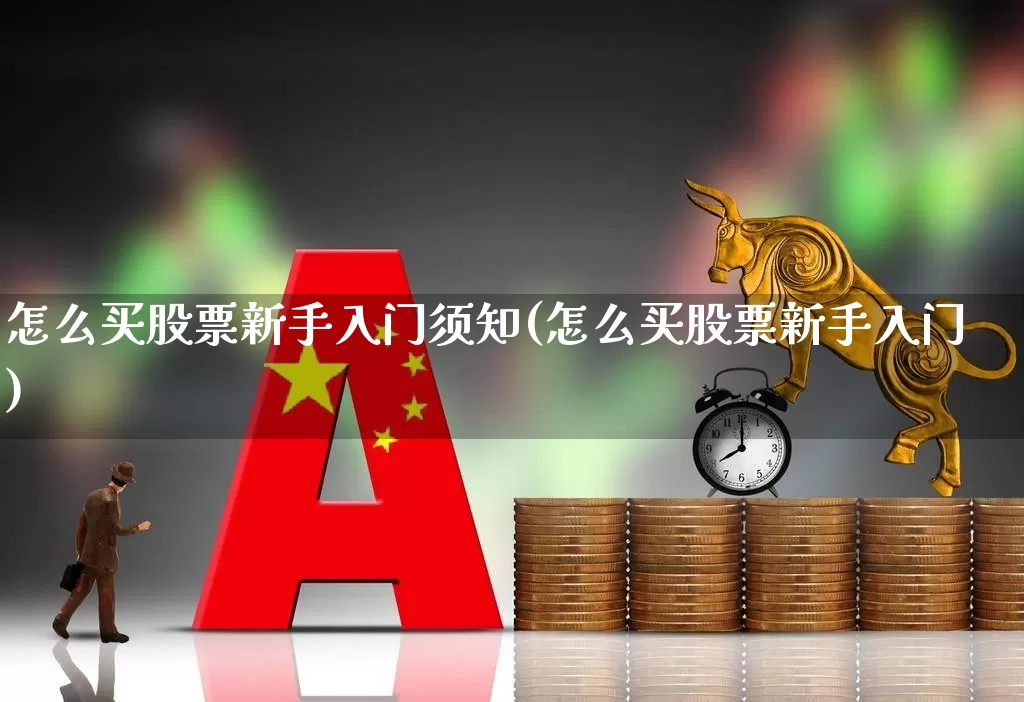 怎么买股票新手入门须知(怎么买股票新手入门)_https://www.ljyuan-tech.com_北交所_第1张