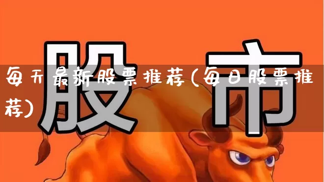 每天最新股票推荐(每日股票推荐)_https://www.ljyuan-tech.com_深交所_第1张