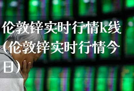 伦敦锌实时行情k线(伦敦锌实时行情今日)_https://www.ljyuan-tech.com_深交所_第1张