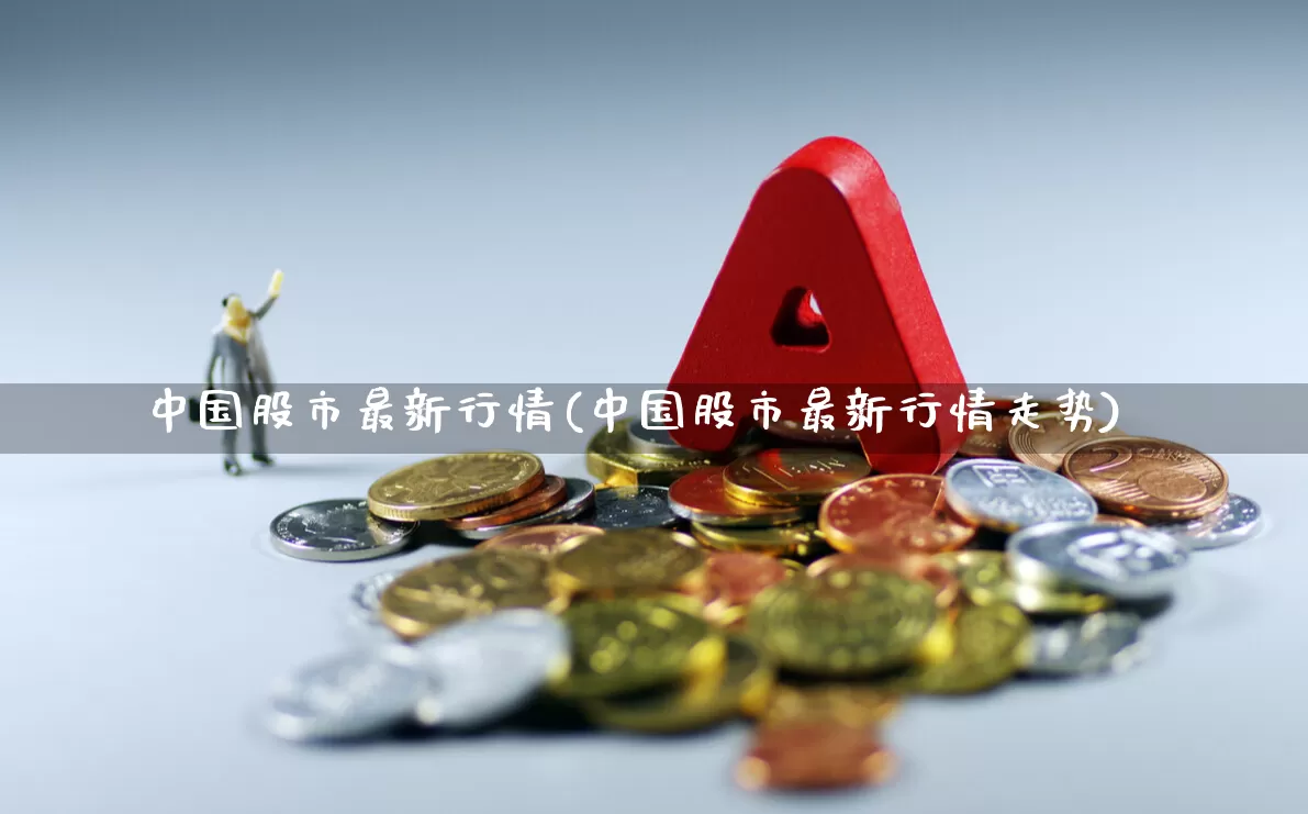 中国股市最新行情(中国股市最新行情走势)_https://www.ljyuan-tech.com_北交所_第1张