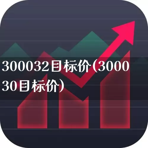 300032目标价(300030目标价)_https://www.ljyuan-tech.com_北交所_第1张