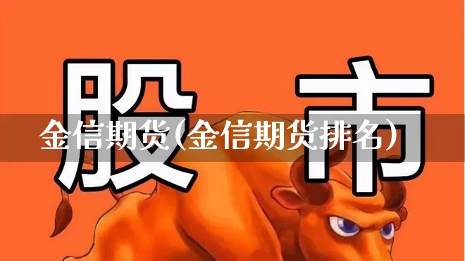 金信期货(金信期货排名)_https://www.ljyuan-tech.com_深交所_第1张