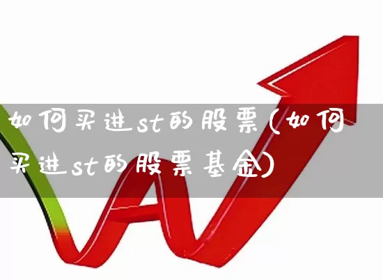 如何买进st的股票(如何买进st的股票基金)_https://www.ljyuan-tech.com_深交所_第1张