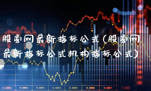 股旁网最新指标公式(股旁网最新指标公式机构指标公式)_https://www.ljyuan-tech.com_北交所_第1张