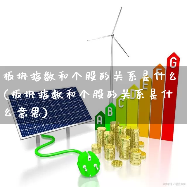 板块指数和个股的关系是什么(板块指数和个股的关系是什么意思)_https://www.ljyuan-tech.com_上交所_第1张