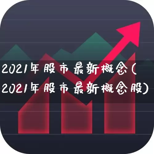 2021年股市最新概念(2021年股市最新概念股)_https://www.ljyuan-tech.com_深交所_第1张