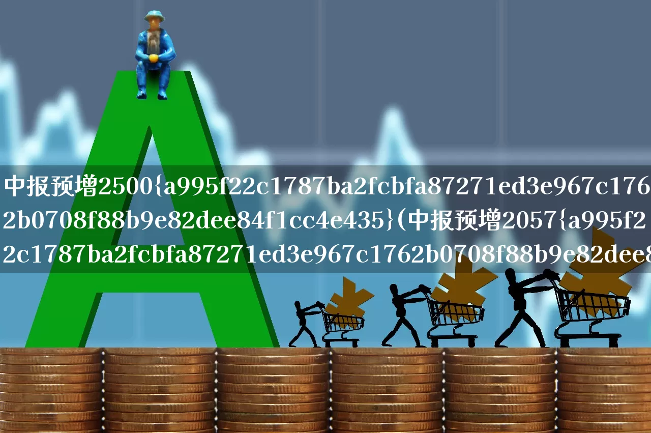 中报预增2500%(中报预增2057%的股票)_https://www.ljyuan-tech.com_上交所_第1张