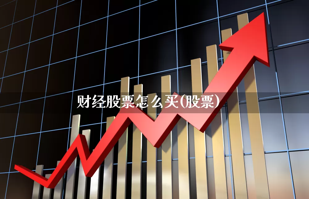 财经股票怎么买(股票)_https://www.ljyuan-tech.com_创业板_第1张