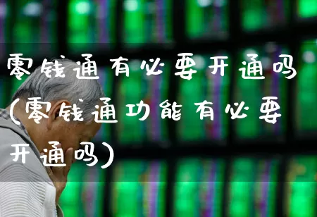 零钱通有必要开通吗(零钱通功能有必要开通吗)_https://www.ljyuan-tech.com_深交所_第1张