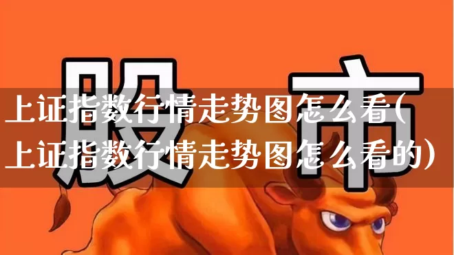 上证指数行情走势图怎么看(上证指数行情走势图怎么看的)_https://www.ljyuan-tech.com_深交所_第1张