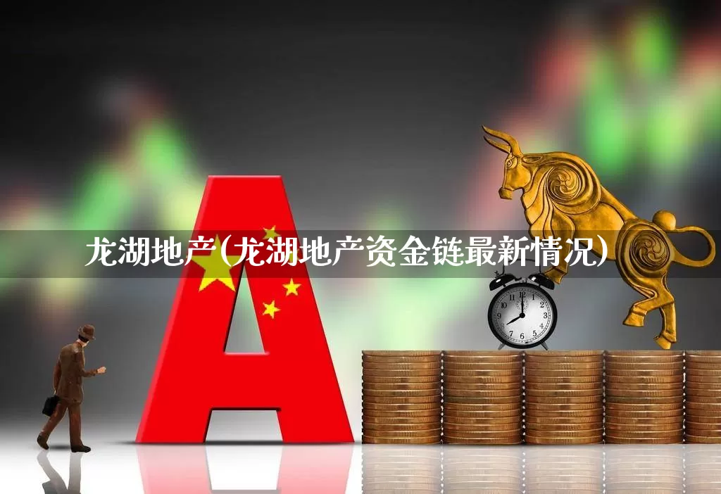龙湖地产(龙湖地产资金链最新情况)_https://www.ljyuan-tech.com_上交所_第1张
