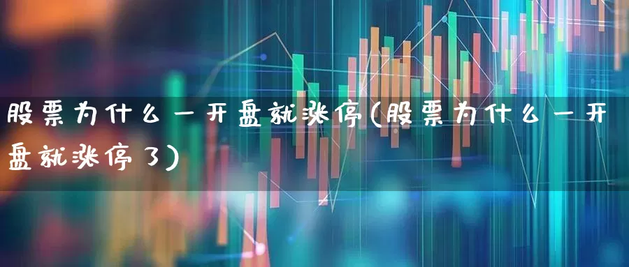 股票为什么一开盘就涨停(股票为什么一开盘就涨停了)_https://www.ljyuan-tech.com_科创板_第1张