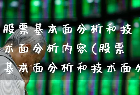 股票基本面分析和技术面分析内容(股票基本面分析和技术面分析内容一样吗)_https://www.ljyuan-tech.com_上交所_第1张