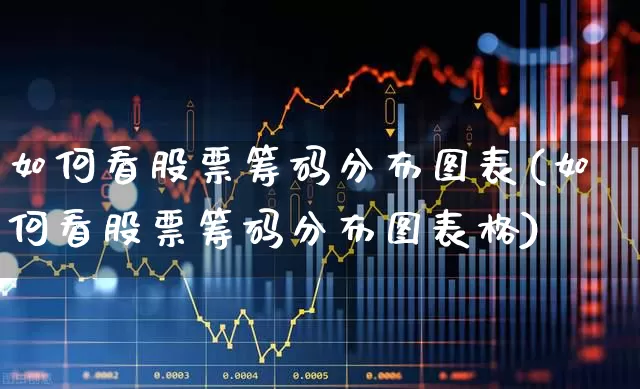 如何看股票筹码分布图表(如何看股票筹码分布图表格)_https://www.ljyuan-tech.com_深交所_第1张