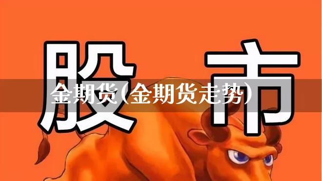 金期货(金期货走势)_https://www.ljyuan-tech.com_深交所_第1张