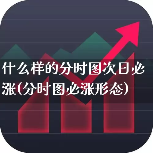 什么样的分时图次日必涨(分时图必涨形态)_https://www.ljyuan-tech.com_科创板_第1张