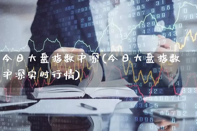 今日大盘指数沪深(今日大盘指数沪深实时行情)_https://www.ljyuan-tech.com_创业板_第1张