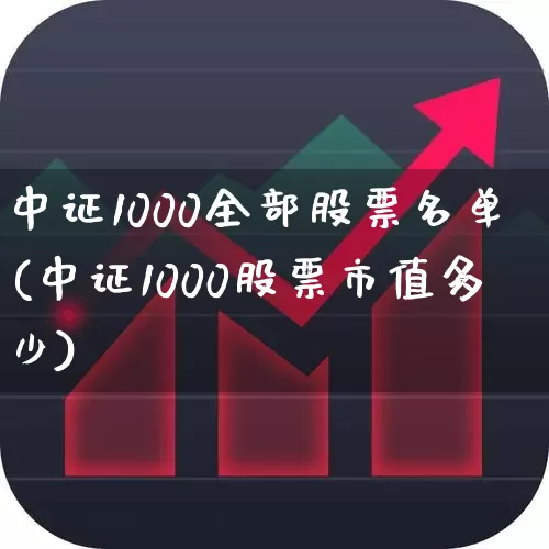 中证1000全部股票名单(中证1000股票市值多少)_https://www.ljyuan-tech.com_创业板_第1张