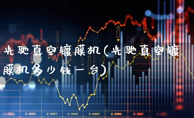 光驰真空镀膜机(光驰真空镀膜机多少钱一台)_https://www.ljyuan-tech.com_深交所_第1张