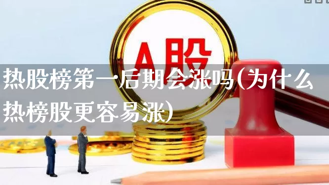 热股榜第一后期会涨吗(为什么热榜股更容易涨)_https://www.ljyuan-tech.com_上交所_第1张