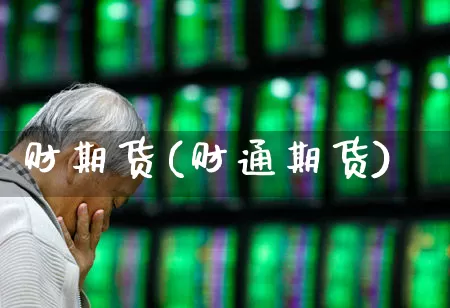 财期货(财通期货)_https://www.ljyuan-tech.com_上交所_第1张