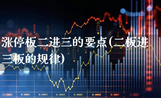 涨停板二进三的要点(二板进三板的规律)_https://www.ljyuan-tech.com_北交所_第1张