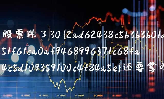 股票跌了30%还要拿吗(股票跌了30%还能涨回来吗)_https://www.ljyuan-tech.com_深交所_第1张