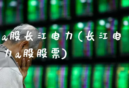 a股长江电力(长江电力a股股票)_https://www.ljyuan-tech.com_上交所_第1张