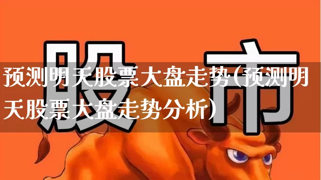 预测明天股票大盘走势(预测明天股票大盘走势分析)_https://www.ljyuan-tech.com_上交所_第1张