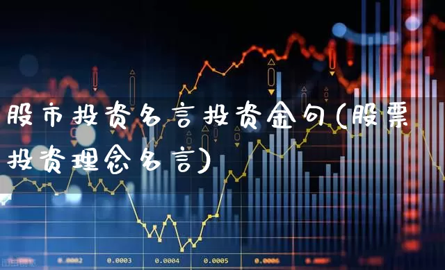 股市投资名言投资金句(股票投资理念名言)_https://www.ljyuan-tech.com_深交所_第1张