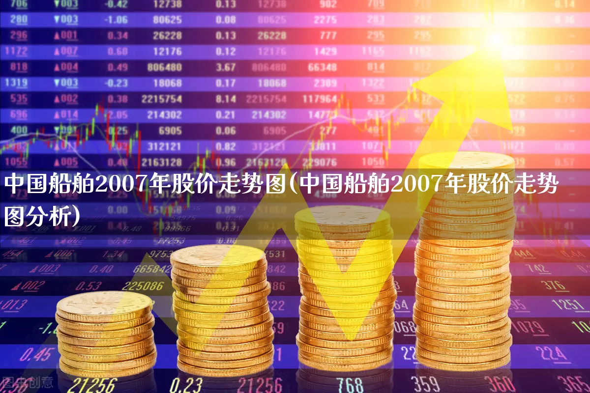 中国船舶2007年股价走势图(中国船舶2007年股价走势图分析)_https://www.ljyuan-tech.com_北交所_第1张
