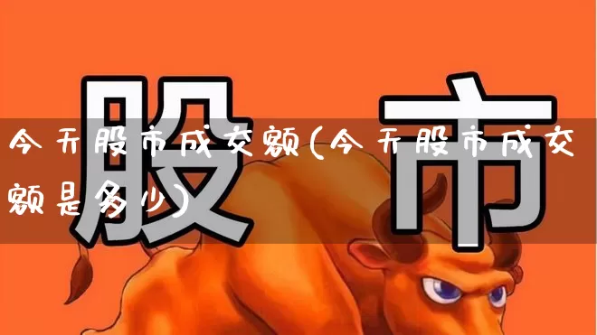 今天股市成交额(今天股市成交额是多少)_https://www.ljyuan-tech.com_北交所_第1张