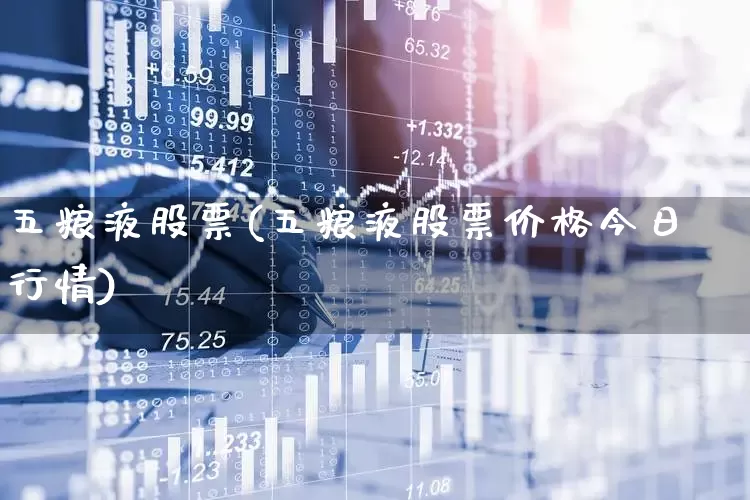 五粮液股票(五粮液股票价格今日行情)_https://www.ljyuan-tech.com_创业板_第1张