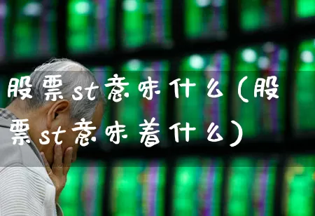 股票st意味什么(股票st意味着什么)_https://www.ljyuan-tech.com_科创板_第1张