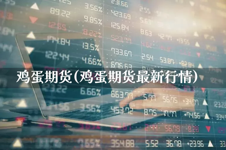 鸡蛋期货(鸡蛋期货最新行情)_https://www.ljyuan-tech.com_创业板_第1张