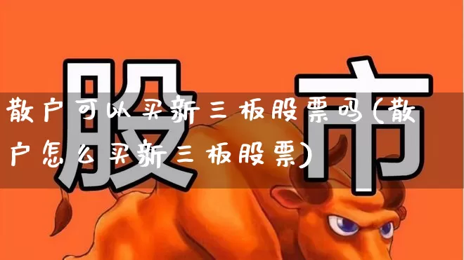 散户可以买新三板股票吗(散户怎么买新三板股票)_https://www.ljyuan-tech.com_北交所_第1张