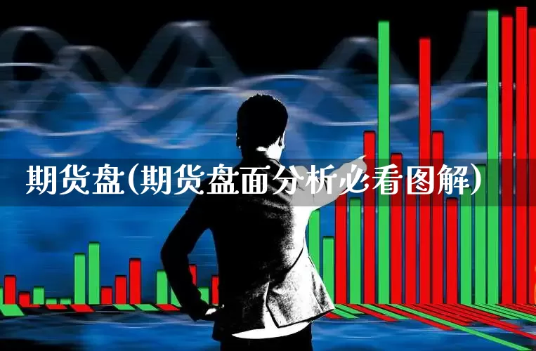 期货盘(期货盘面分析必看图解)_https://www.ljyuan-tech.com_创业板_第1张