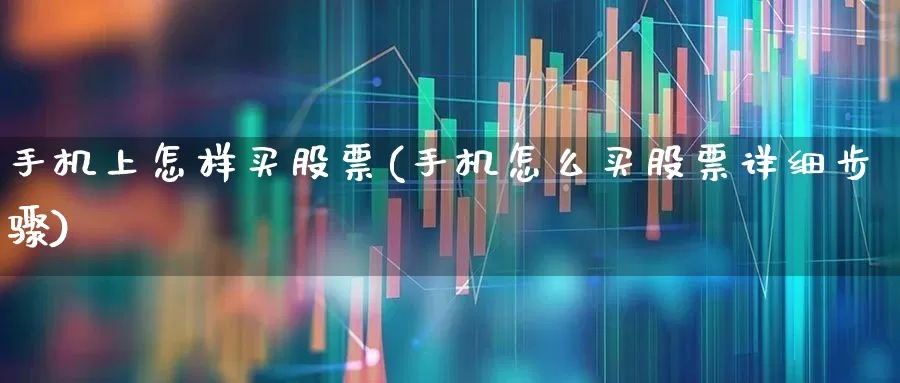 手机上怎样买股票(手机怎么买股票详细步骤)_https://www.ljyuan-tech.com_北交所_第1张