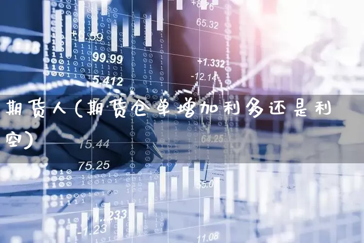 期货人(期货仓单增加利多还是利空)_https://www.ljyuan-tech.com_科创板_第1张