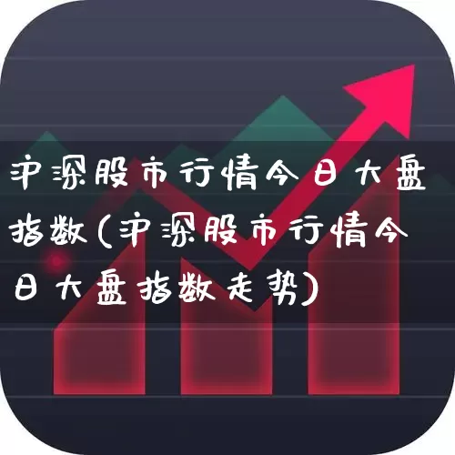 沪深股市行情今日大盘指数(沪深股市行情今日大盘指数走势)_https://www.ljyuan-tech.com_深交所_第1张