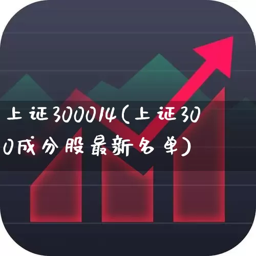 上证300014(上证300成分股最新名单)_https://www.ljyuan-tech.com_上交所_第1张
