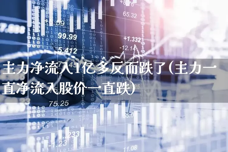 主力净流入1亿多反而跌了(主力一直净流入股价一直跌)_https://www.ljyuan-tech.com_创业板_第1张